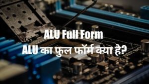ALU Full Form - एएलयू का फुल फॉर्म क्या है?